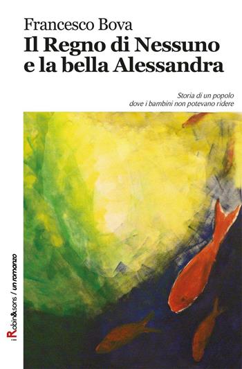 Il regno di Nessuno e la bella Alessandra - Francesco Bova - Libro Robin Edizioni 2016, Robin&sons | Libraccio.it