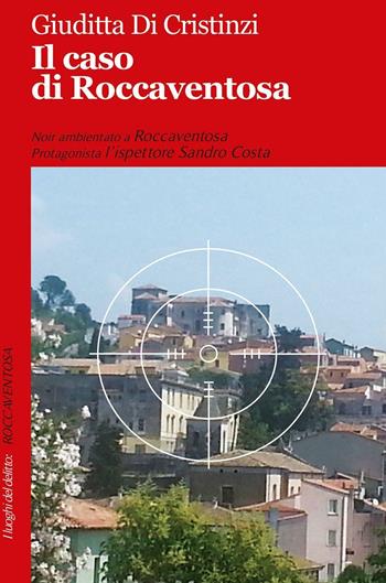Il caso di Roccaventosa - Giuditta Di Cristinzi - Libro Robin 2016, I luoghi del delitto | Libraccio.it