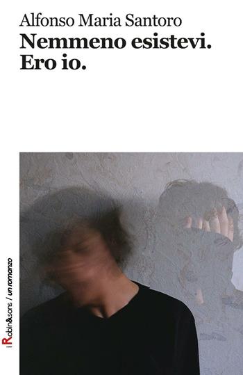 Nemmeno esistevi. Ero io - Alfonso Maria Santoro - Libro Robin Edizioni 2016, Robin&sons | Libraccio.it