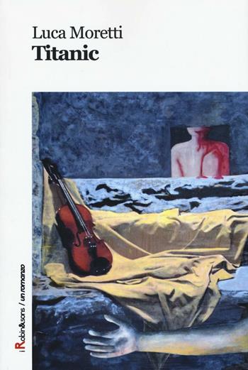 Titanic - Luca Moretti - Libro Robin Edizioni 2016, Robin&sons | Libraccio.it