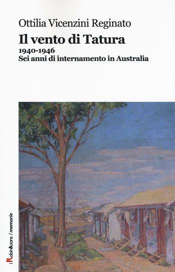 Il vento di Tatura 1940-1946. Sei anni di internamento in Australia - Ottilia Vicenzini Reginato - Libro Robin Edizioni 2016, Robin&sons | Libraccio.it