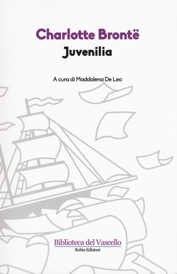 Juvenilia - Charlotte Brontë - Libro Robin Edizioni 2017, Biblioteca del vascello | Libraccio.it