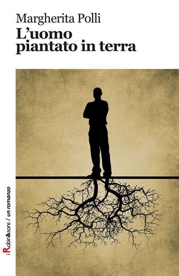 L'uomo piantato in terra - Margherita Polli - Libro Robin Edizioni 2017, Robin&sons | Libraccio.it