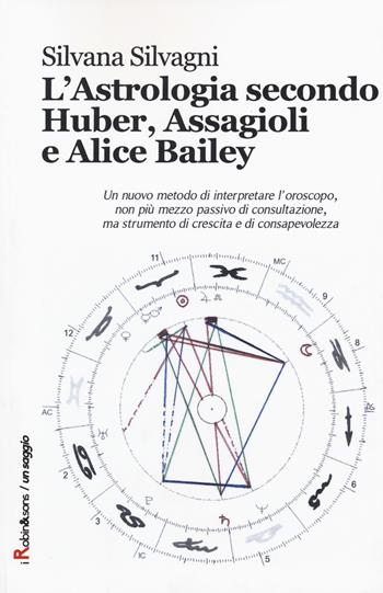 L'astrologia secondo Huber, Assagioli e Alice Bailey - Silvana Silvagni - Libro Robin Edizioni 2017, Robin&sons | Libraccio.it