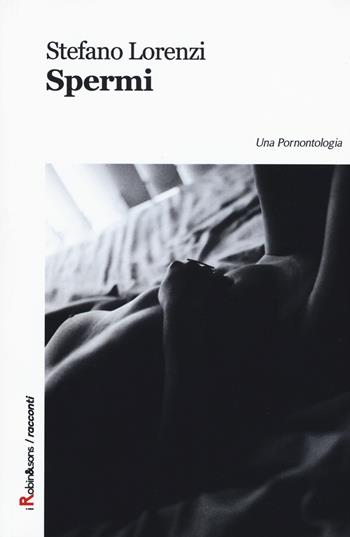 Spermi. Una pornontologia - Stefano Lorenzi - Libro Robin Edizioni 2017, Robin&sons | Libraccio.it
