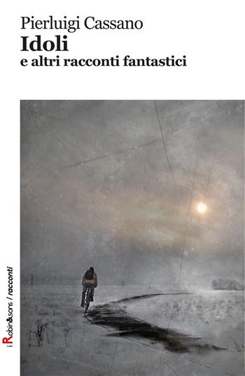 Idoli e altri racconti fantastici - Pierluigi Cassano - Libro Robin Edizioni 2017, Robin&sons | Libraccio.it