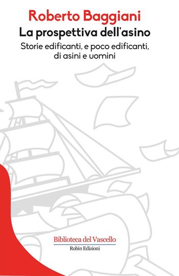 La prospettiva dell'asino. Storie edificanti e poco edificanti di asini e uomini - Roberto Baggiani - Libro Robin 2017, Biblioteca del vascello | Libraccio.it