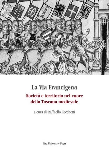 La via Francigena. Società e territorio nel cuore della Toscana medievale  - Libro Pisa University Press 2012 | Libraccio.it