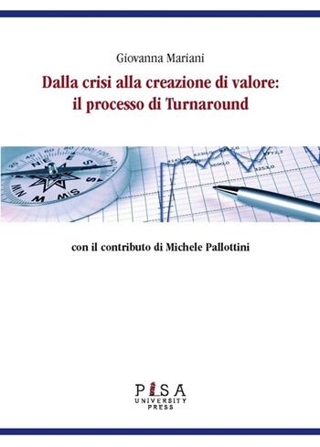 Dalla crisi alla creazione di valore: il processo di turnaround - Giovanna Mariani - Libro Pisa University Press 2013 | Libraccio.it