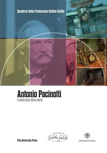 Antonio Pacinotti a cento anni dalla morte  - Libro Pisa University Press 2013, Quaderni della Fondazione Galileo Galilei | Libraccio.it