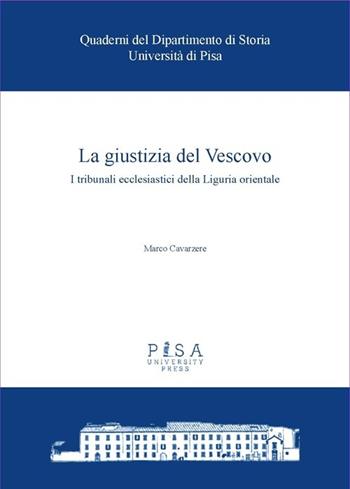 La giustizia del Vescovo. I tribunali ecclesiastici della Liguria orientale - Marco Cavarzere - Libro Pisa University Press 2013, Quader.del dip. di storia dell'Univ. Pisa | Libraccio.it