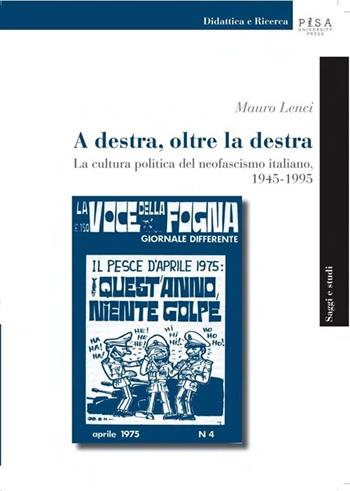 A destra, oltre la destra. La cultura politica del neofascismo italiano, 1945-1995 - Mauro Lenci - Libro Pisa University Press 2013, Didattica e Ricerca. Saggi e studi | Libraccio.it