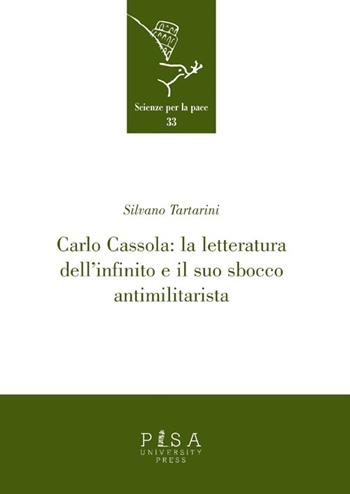 Carlo Cassola: la letteratura dell'infinito e il suo sbocco antimilitarista - Silvano Tartarini - Libro Pisa University Press 2013, Scienze per la Pace | Libraccio.it
