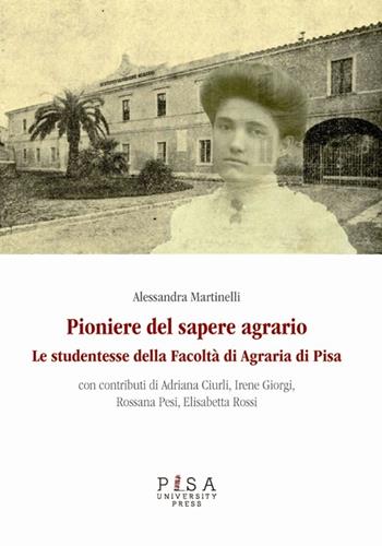 Pioniere del sapere agrario. Le studentesse della facoltà di agraria di Pisa - Alessandra Martinelli - Libro Pisa University Press 2013 | Libraccio.it