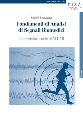 Fondamenti di analisi di segnali biomedici. Con esercitazioni in MATLAB. Con CD-ROM - Luigi Landini - Libro Pisa University Press 2013, Didattica e Ricerca. Manuali | Libraccio.it