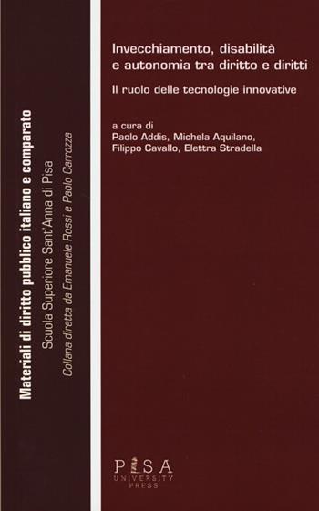 Invecchiamento, disabilità e autonomia tra diritto e diritti. Il ruolo delle tecnologie innovative  - Libro Pisa University Press 2013, Materiali diritto pubblico italiano e comparato | Libraccio.it