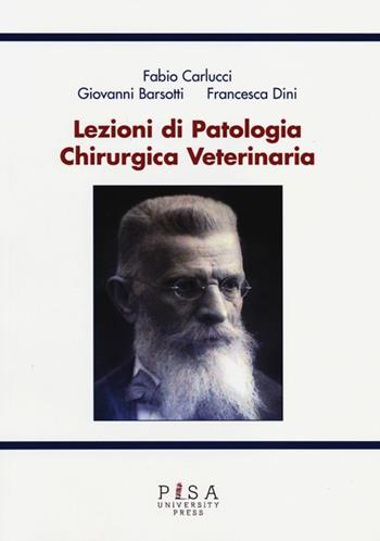 Lezioni di patologia chirurgica veterinaria - Fabio Carlucci, Giovanni Barsotti, Francesca Dini - Libro Pisa University Press 2013 | Libraccio.it