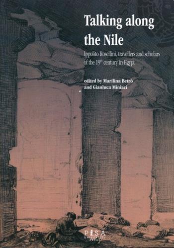 Talking along the Nile. Ippolito Rossellini, travellers and scholars of the 19th century in Egypt. Proceedings of the International Conference...  - Libro Pisa University Press 2013 | Libraccio.it