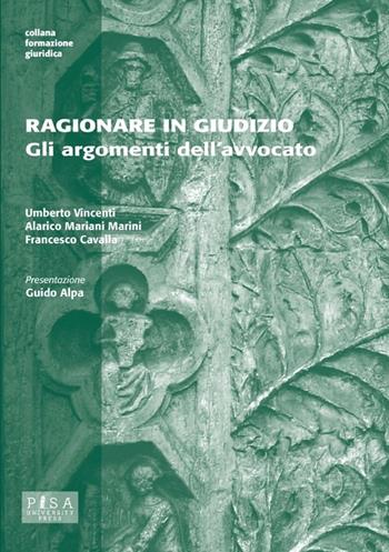 Ragionare in giudizio. Gli argomenti dell'avvocato - Umberto Vincenti, Alarico Mariani Marini, Francesco Cavalla - Libro Pisa University Press 2013, Formazione giuridica | Libraccio.it