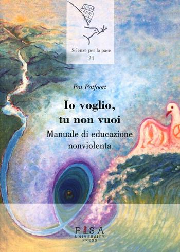 Io voglio, tu non vuoi... Manuale di educazione nonviolenta - Pat Patfoort - Libro Pisa University Press 2013, Scienze per la Pace | Libraccio.it