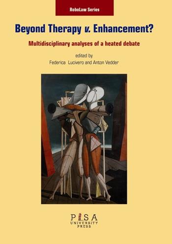 Beyond therapy v. enhancement? Multidisciplinary analyses of a heated debate - Federica Lucivero, Anton Vedder - Libro Pisa University Press 2014, Robolaw series | Libraccio.it