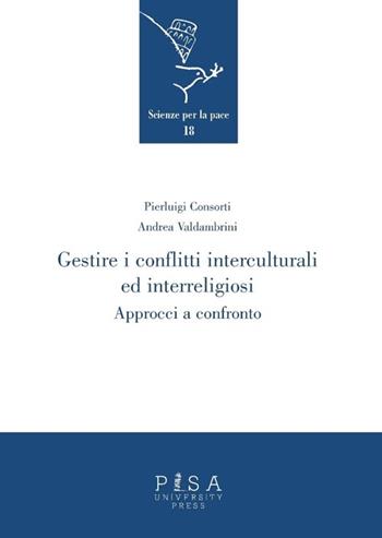 Gestire i conflitti interculturali ed interreligiosi. Approcci a confronto - Pierluigi Consorti, Andrea Valdambrini - Libro Pisa University Press 2014, Scienze per la Pace | Libraccio.it