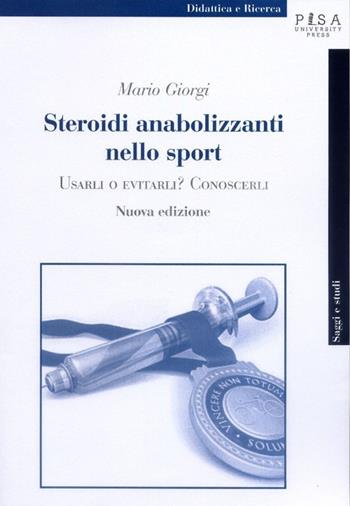 Steroidi anabolizzanti nello sport. Usarli o evitarli? Conoscerli - Mario Giorgi - Libro Pisa University Press 2014, Didattica e Ricerca. Saggi e studi | Libraccio.it