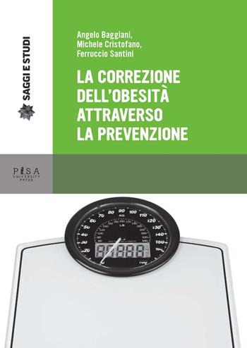 La correzione dell'obesità attraverso la prevenzione - Angelo Baggiani, Michele Cristofaro, Ferruccio Santini - Libro Pisa University Press 2015, Saggi e studi | Libraccio.it