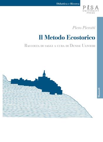 Il metodo ecostorico. Raccolta di saggi - Piero Pierotti - Libro Pisa University Press 2014, Didattica e Ricerca. Manuali | Libraccio.it