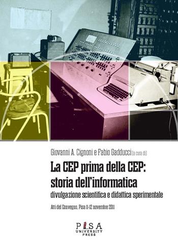 La CEP prima della CEP: storia dell'informatica. Divulgazione scientifica e didattica sperimentale. Atti del Convegno (Pisa 11-12 novembre 2011)  - Libro Pisa University Press 2014, Quaderni della Fondazione Galileo Galilei | Libraccio.it