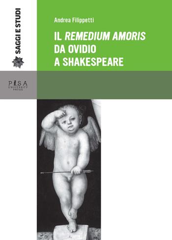 Il «Remedium amoris» da Ovidio a Shakespeare - Andrea Filippetti - Libro Pisa University Press 2014, Saggi e studi | Libraccio.it