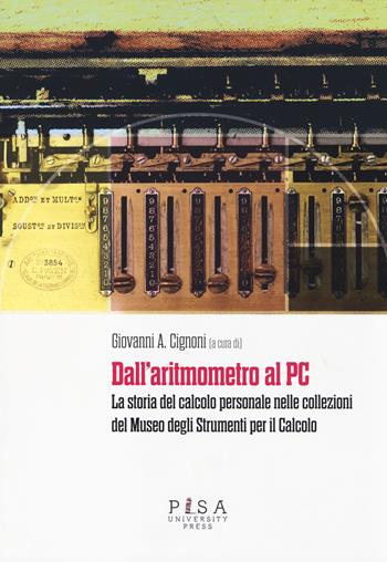 Dall'aritmometro al PC. La storia del calcolo personale nelle collezioni del Museo degli strumenti per il calcolo  - Libro Pisa University Press 2014, Quaderni della Fondazione Galileo Galilei | Libraccio.it