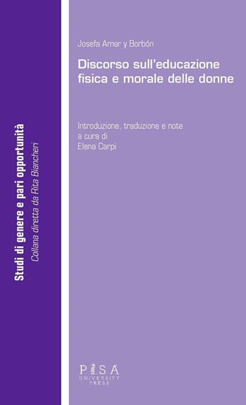Discorso sull'educazione fisica e morale delle donne - Joséfa Amar y Borbòn - Libro Pisa University Press 2014, Studi di genere e pari opportunità | Libraccio.it