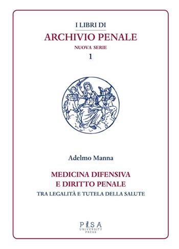 Medicina difensiva e il diritto penale. Tra legalità e tutela della salute - Adelmo Manna - Libro Pisa University Press 2014, I libri di archivio penale. Nuova serie | Libraccio.it