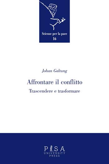 Affrontare il conflitto. Trascendere e trasformare - Johan Galtung - Libro Pisa University Press 2014, Scienze per la Pace | Libraccio.it
