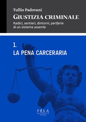Giustizia criminale. Vol. 1: La pena cerceraria - Tullio Padovani - Libro Pisa University Press 2015 | Libraccio.it