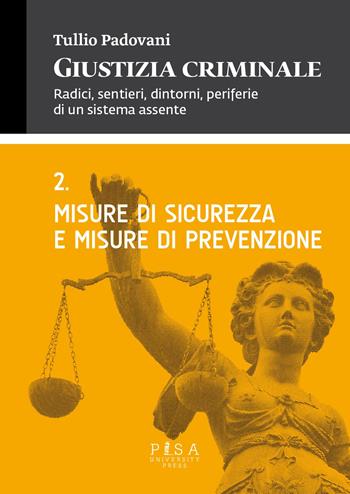 Giustizia criminale. Vol. 2: Misure di sicurezza e misure di prevenzione. - Tullio Padovani - Libro Pisa University Press 2015 | Libraccio.it
