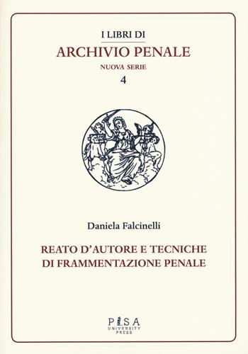 Reato d'autore e tecniche di frammentazione penale - Daniela Falcinelli - Libro Pisa University Press 2015, I libri di archivio penale. Nuova serie | Libraccio.it