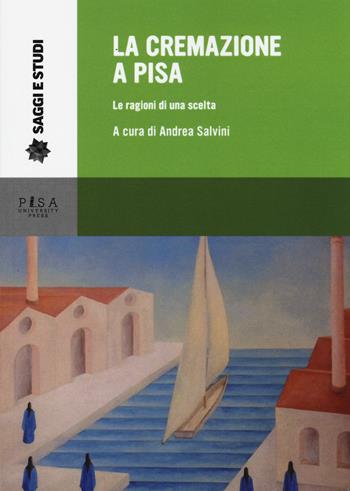 La cremazione a Pisa. Le ragioni di una scelta  - Libro Pisa University Press 2015, Saggi e studi | Libraccio.it