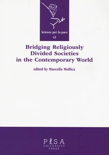 Bridging religiously divided societies in the contemporary world - Marcello Mollica - Libro Pisa University Press 2015, Scienze per la Pace | Libraccio.it
