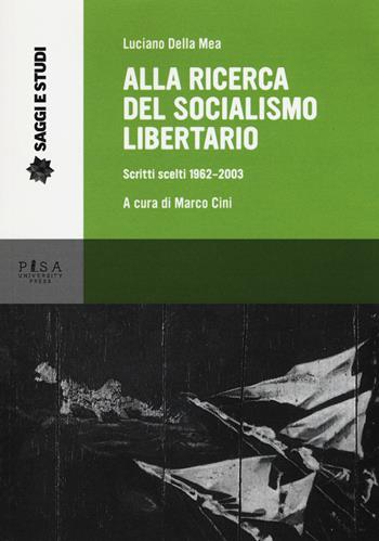 Alla ricerca del socialismo libertario. Scritti scelti 1962-2003 - Luciano Della Mea - Libro Pisa University Press 2015, Saggi e studi | Libraccio.it