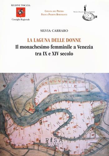 La laguna delle donne. Il monachesimo femminile a Venezia tra IX e XIV secolo - Silvia Carraro - Libro Pisa University Press 2016, Collana Premio Franca Pieroni Bortolotti | Libraccio.it