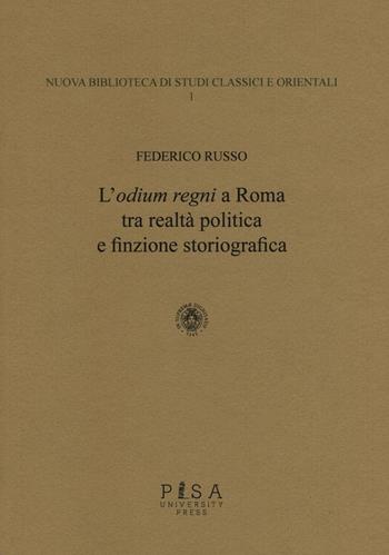 L' «odium regni» a Roma tra realtà politica e finzione storiografica - Federico Russo - Libro Pisa University Press 2016, Nuova biblioteca di studi classici e orientali | Libraccio.it