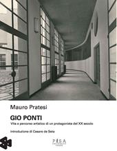 Gio Ponti. Vita e percorso artistico di un protagonista del XX secolo. Ediz. illustrata