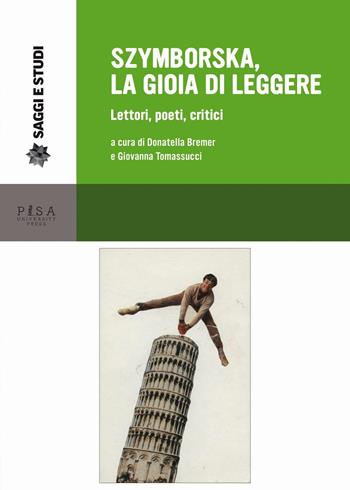Szymborska, la gioia di leggere. Lettori, poeti, critici  - Libro Pisa University Press 2016, Saggi e studi | Libraccio.it
