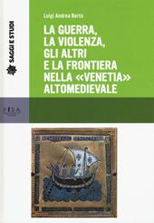 La guerra, la violenza, gli altri e la frontiera nella «Venetia» altomedievale