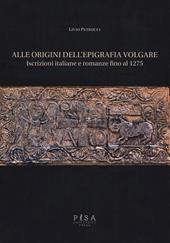 Alle origini dell'epigrafia volgare. Iscrizioni italiane e romanze fino al 1275