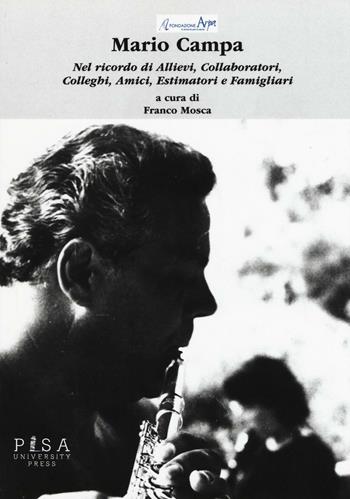 Mario Campa. Nel ricordo di allievi, collaboratori, colleghi, amici, estimaori, familiari  - Libro Pisa University Press 2016 | Libraccio.it