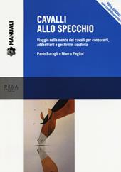 Cavalli allo specchio. Viaggio nella mente dei cavalli per conoscerli, addestrarli e gestirli in scuderia. Con Contenuto digitale per download e accesso on line