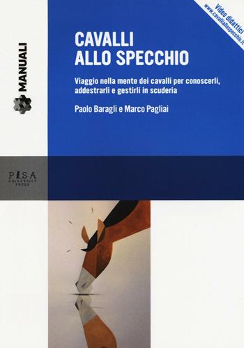 Cavalli allo specchio. Viaggio nella mente dei cavalli per conoscerli, addestrarli e gestirli in scuderia. Con Contenuto digitale per download e accesso online - Paolo Baragli, Marco Pagliai - Libro Pisa University Press 2017, Manuali | Libraccio.it